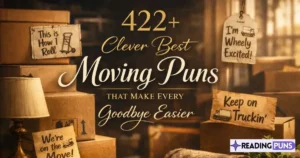 422+ Clever Best Moving Puns That Make Every Goodbye Easier